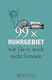 Bruckmann Reiseführer: 99 x Ruhrgebiet, wie Sie es noch nicht kennen: 99x Kultur, Natur, Essen und Hotspots abseits der bekannten Highlights (Reiseführer 99 x)