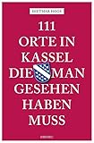 111 Orte in Kassel, die man gesehen haben muss: Reiseführer