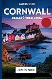 Cornwall Reiseführer 2024: Aktuelles Taschenhandbuch für Touristen zur Erkundung der Küsten, Strände, versteckten Köstlichkeiten, Küche und des Charmes von Cornwall