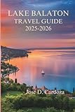 LAKE BALATON TRAVEL GUIDE 2025-2026: A Slow Journey Through Hungary’s Most Peaceful Landscapes