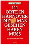 111 Orte in Hannover die man gesehen haben muss: Reiseführer