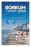 BORKUM REISEFÜHRER 2026: Entdecken Sie die unberührte Schönheit der größten Insel Ostfrieslands