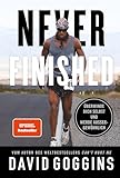 Never Finished: Überwinde dich selbst und werde außergewöhnlich. Deutsche Ausgabe. Vom Autor des Weltbestsellers »Can’t Hurt Me«