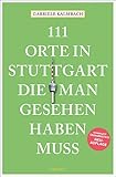 111 Orte in Stuttgart, die man gesehen haben muss: Reiseführer, überarbeitete Neuauflage: komplett überarbeitete Neuauflage