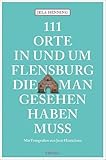 111 Orte in und um Flensburg, die man gesehen haben muss: Reiseführer