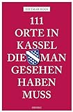 111 Orte in Kassel, die man gesehen haben muss: Reiseführer