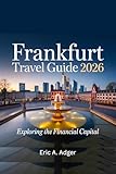 Frankfurt Travel Guide 2026: Exploring the Financial Capital (Germany Explored) (English Edition)