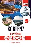 KOBLENZ REISEFÜHRER 2026: Geschichten von Zeit und Gezeiten entlang zweier legendärer Gewässer