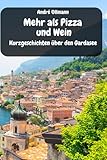 Mehr als Pizza und Wein - Kurzgeschichten vom Gardasee (Urlaubsgeschichten)