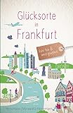 Glücksorte in Frankfurt: Fahr hin & werd glücklich (Neuauflage)