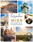 Faszination Wien: Der große Wien Reiseführer mit allem Wissenswerten zur Stadtgeschichte, unvergesslichen Touren, unverwechselbaren Sehenswürdigkeiten und dem besten Wiener Schnitzel