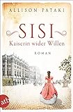 Sisi - Kaiserin wider Willen: Roman (Außergewöhnliche Frauen zwischen Aufbruch und Liebe, Band 8)