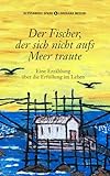Der Fischer, der sich nicht aufs Meer traute: Eine Erzählung über die Erfüllung im Leben
