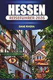 HESSEN REISEFÜHRER 2026: Tagesausflüge, Naturparks, Kurorte und landschaftlich reizvolle Routen durch Mitteldeutschland