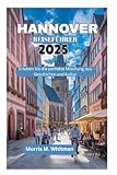 HANNOVER REISEFÜHRER 2025: Erleben Sie die perfekte Mischung aus Geschichte und Kultur