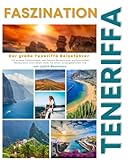 FASZINATION TENERIFFA: Der große Teneriffa Reiseführer mit echten Geheimtipps, den besten Reiserouten, authentischen Restaurants und vielem mehr für einen unvergesslichen Trip