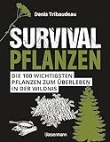 Survivalpflanzen. Die 100 wichtigsten Pflanzen zum Überleben in der Wildnis: Das Survival Handbuch für Heilmittel, Nahrungsmittel, zum Hütten-/Lagerbau und viele andere Einsatzmöglichkeiten