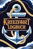 Kreuzfahrt Logbuch: Dein Tagebuch zum Festhalten deiner Abenteuer auf Meer und Fluss – erleben, ausfüllen, erinnern.