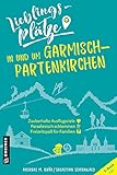 Lieblingsplätze in und um Garmisch-Partenkirchen (Lieblingsplätze im GMEINER-Verlag)