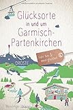 Glücksorte in und um Garmisch-Partenkirchen: Fahr hin und werd glücklich