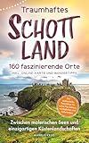 Traumhaftes Schottland - 160 faszinierende Orte I Zwischen malerischen Seen und einzigartigen Küstenlandschaften I Der authentische Reiseführer für wahre Top-Sehenswürdigkeiten und Geheimtipps