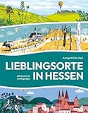 Lieblingsorte in Hessen: 60 illustrierte Ausflugstipps: 60 illustrierte Ausflugstipps | wundervoll gestaltet, liebevoll bebildert | Hessen auf andere Art entdecken | Bibliophile Ausgabe