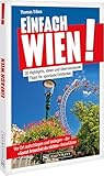 Reiseführer Einfach Wien: Entdecke die Stadt der Träume und Kultur!: 30 Highlights, Ideen und überraschende Tipps - Wien völlig stressfrei entdecken.