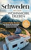 Schweden mit dem Wohnmobil erleben: 7 traumhafte Routen auch abseits der Touristenpfade - Ein Reiseführer für individuelle Abenteuer ohne Hektik inkl. Online-Stellplatzkarte