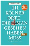 111 Kölner Orte, die man gesehen haben muss: Reiseführer, Neuauflage (111 Orte ...)