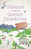 Glücksorte in und um Garmisch-Partenkirchen: Fahr hin & werd glücklich