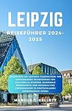 Leipzig Reiseführer 2024-2025: Entdecken Sie Leipzigs Faszination: Ihr umfassender Reiseführer für kulturelle Wunder, saisonale Höhepunkte und nachhaltige Erkundungen in Deutschlands verborgenem Juwel