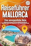 REISEFÜHRER MALLORCA - Eine unvergessliche Reise: Erkunden Sie alle Traumorte und Sehenswürdigkeiten und erleben Sie Kulinarisches, Action, Spaß, Entspannung uvm. (inkl. interaktivem Kartenkonzept)