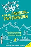 Lieblingsplätze in und um Garmisch-Partenkirchen: Aktual. Nachauflage 2022 (Lieblingsplätze im GMEINER-Verlag)